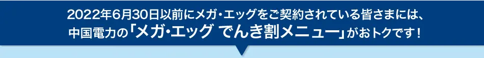 メガ・エッグをご契約されている皆さまには、中国電力の「メガ・エッグでんき割メニュー」がおトクです！